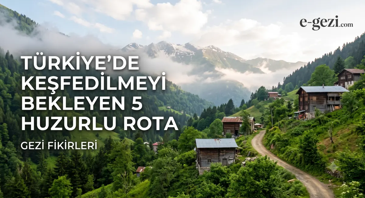 Sıradışı Bir Tatil Arayanlara: Türkiye’de Keşfedilmeyi Bekleyen 5 Huzurlu Rota