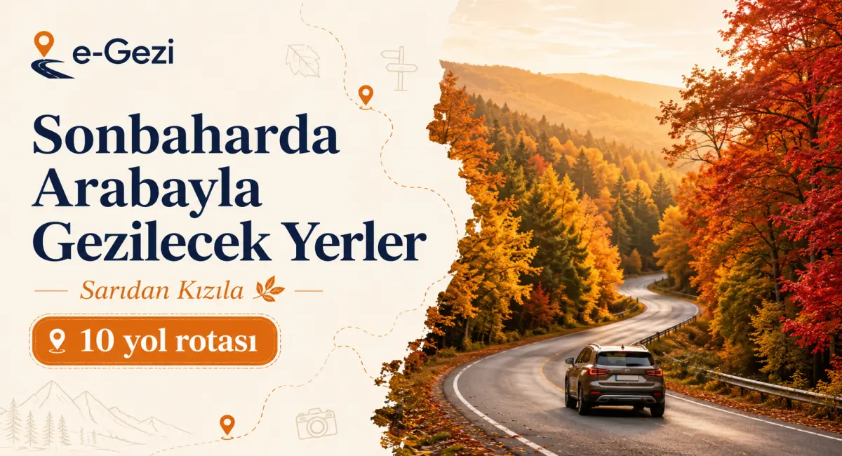 Sonbaharda Arabayla Gezilecek Yerler: Sarıdan Kızıla Dönen 10 Yol Rotası