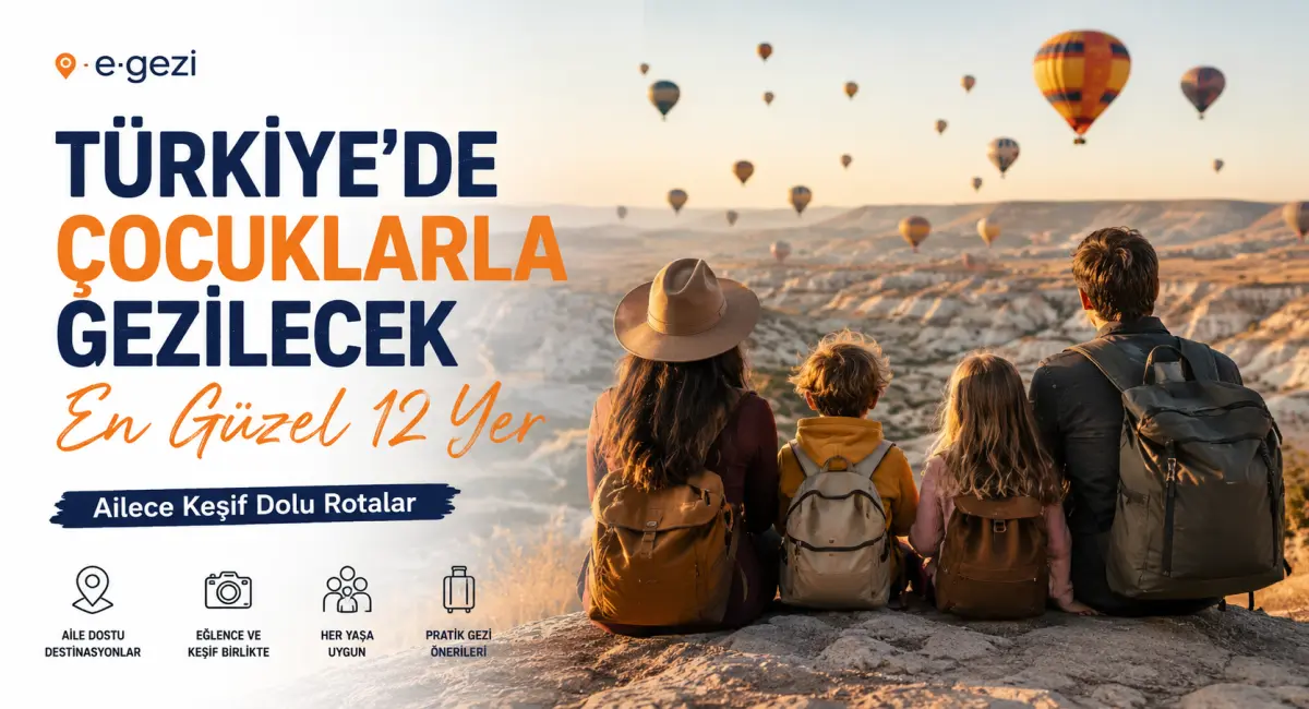 Türkiye’de Çocuklarla Gezilecek En Güzel 12 Yer: Ailece Gezi Rotası